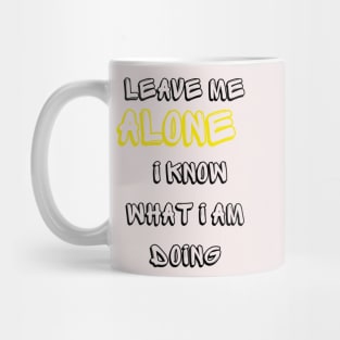 Leave me alone I know what I am doing Mug